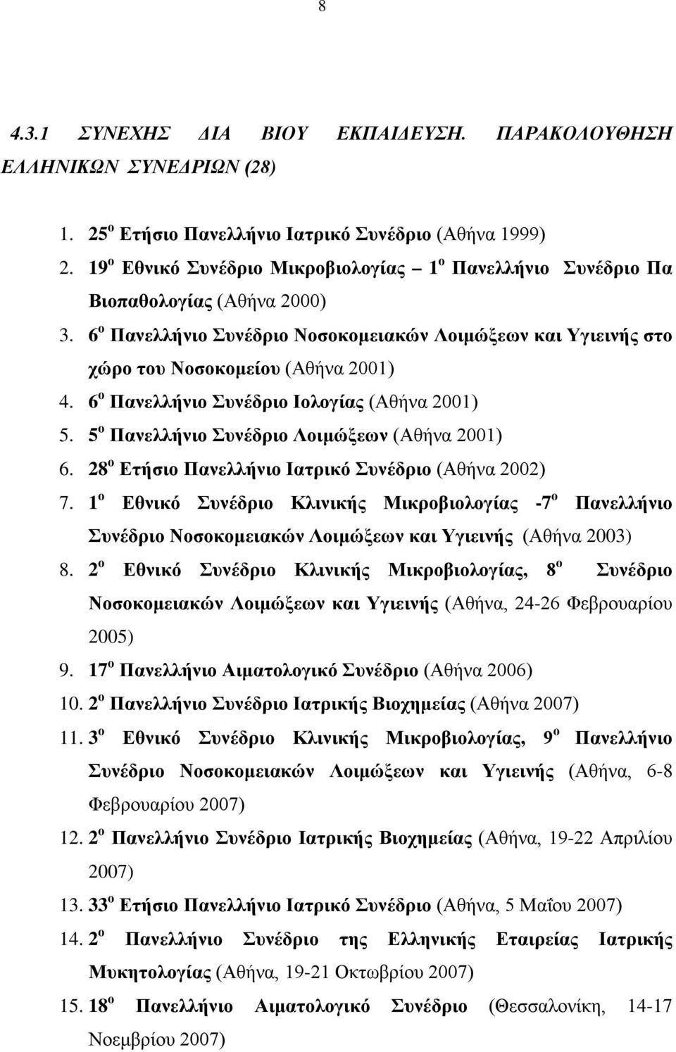 6 ο Πανελλήνιο Συνέδριο Ιολογίας (Αθήνα 2001) 5. 5 ο Πανελλήνιο Συνέδριο Λοιμώξεων (Αθήνα 2001) 6. 28 ο Ετήσιο Πανελλήνιο Ιατρικό Συνέδριο (Αθήνα 2002) 7.