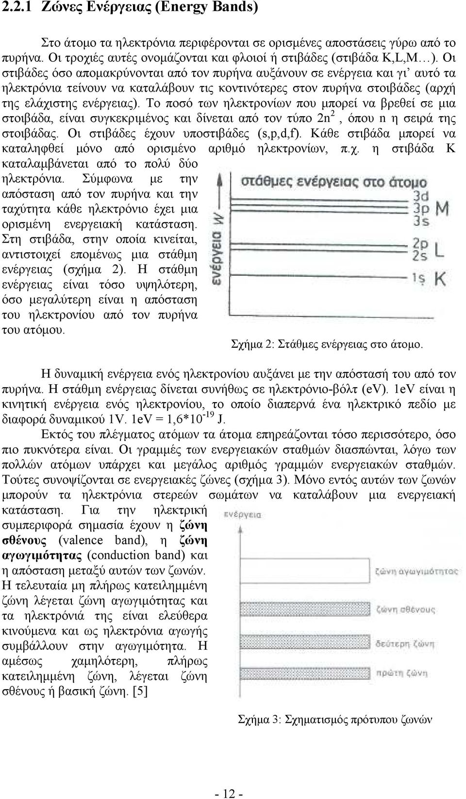 Το ποσό των ηλεκτρονίων που µπορεί να βρεθεί σε µια στοιβάδα, είναι συγκεκριµένος και δίνεται από τον τύπο 2n 2, όπου n η σειρά της στοιβάδας. Οι στιβάδες έχουν υποστιβάδες (s,p,d,f).