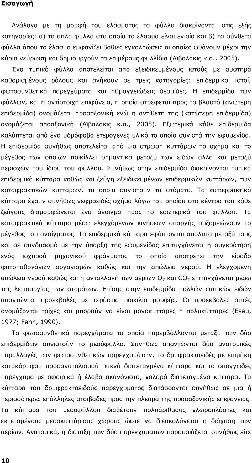 Ένα τυπικό φύλλο αποτελείται από εξειδικευμένους ιστούς με αυστηρά καθορισμένους ρόλους και ανήκουν σε τρεις κατηγορίες: επιδερμικοί ιστοί, φωτοσυνθετικά παρεγχύματα και ηθμαγγειώδεις δεσμίδες.