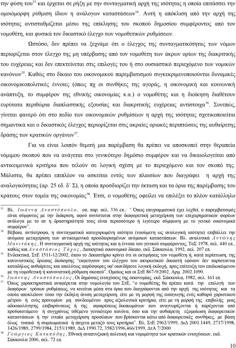 Ωστόσο, δεν πρέπει να ξεχνάμε ότι ο έλεγχος της συνταγματικότητας των νόμων περιορίζεται στον έλεγχο της μη υπέρβασης από τον νομοθέτη των άκρων ορίων της διακριτικής του ευχέρειας και δεν