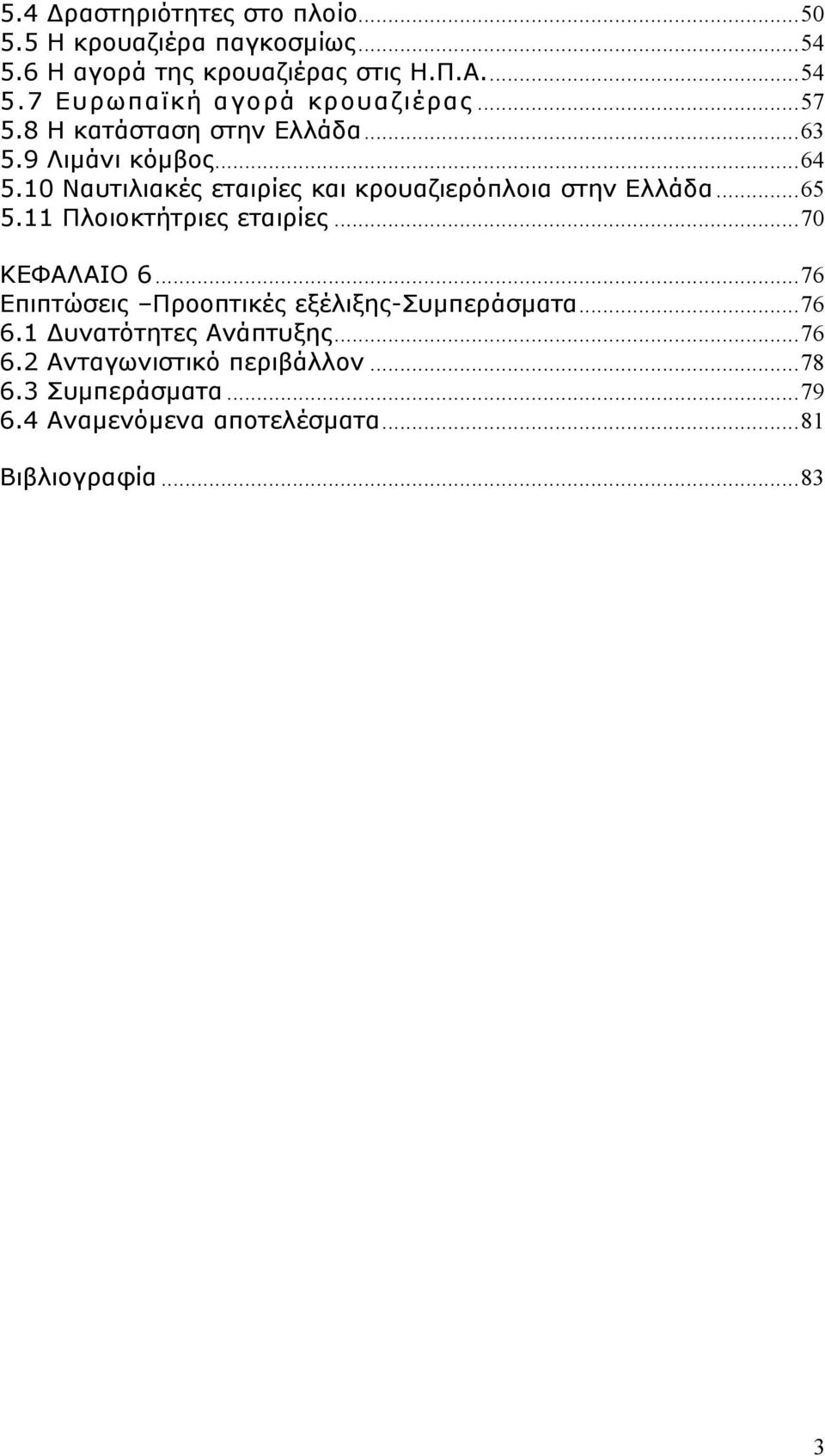 11 Πλοιοκτήτριες εταιρίες...70 ΚΕΦΑΛΑΙΟ 6...76 Επιπτώσεις Προοπτικές εξέλιξης-συµπεράσµατα...76 6.1 υνατότητες Ανάπτυξης...76 6.2 Ανταγωνιστικό περιβάλλον.