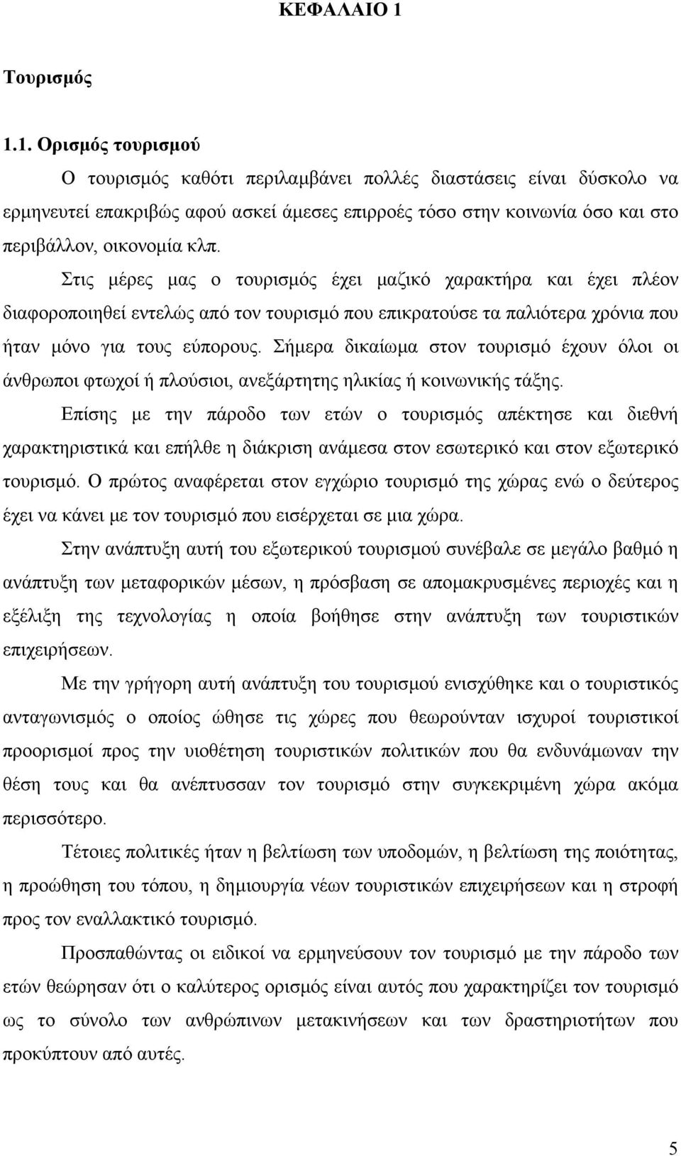 1. Ορισµός τουρισµού Ο τουρισµός καθότι περιλαµβάνει πολλές διαστάσεις είναι δύσκολο να ερµηνευτεί επακριβώς αφού ασκεί άµεσες επιρροές τόσο στην κοινωνία όσο και στο περιβάλλον, οικονοµία κλπ.