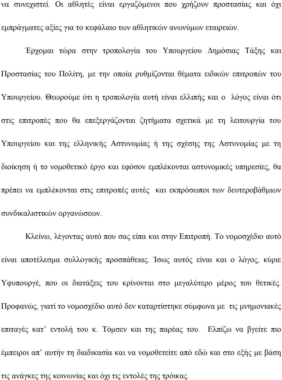 Θεωρούμε ότι η τροπολογία αυτή είναι ελλιπής και ο λόγος είναι ότι στις επιτροπές που θα επεξεργάζονται ζητήματα σχετικά με τη λειτουργία του Υπουργείου και της ελληνικής Αστυνομίας ή της σχέσης της