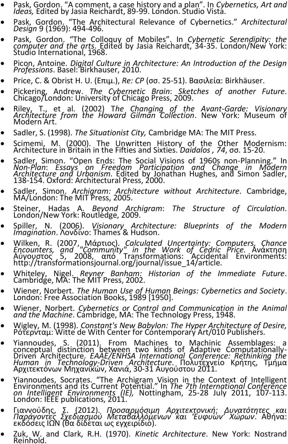 London/New York: Studio International, 1968. Picon, Antoine. Digital Culture in Architecture: An Introduction of the Design Professions. Basel: Birkhauser, 2010. Price, C. & Obrist H. U. (Επιμ.