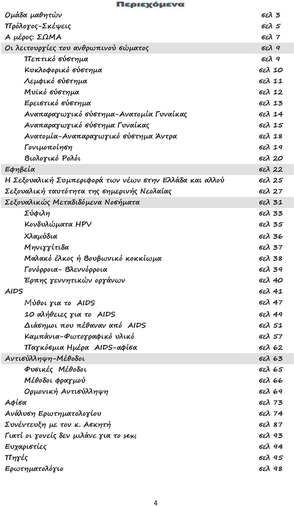σελ 20 Εφηβεία σελ 22 Η Σεξουαλική Συμπεριφορά των νέων στην Ελλάδα και αλλού σελ 25 Σεξουαλική ταυτότητα της σημερινής Νεολαίας σελ 27 Σεξουαλικώς Μεταδιδόμενα Νοσήματα σελ 31 Σύφιλη σελ 33