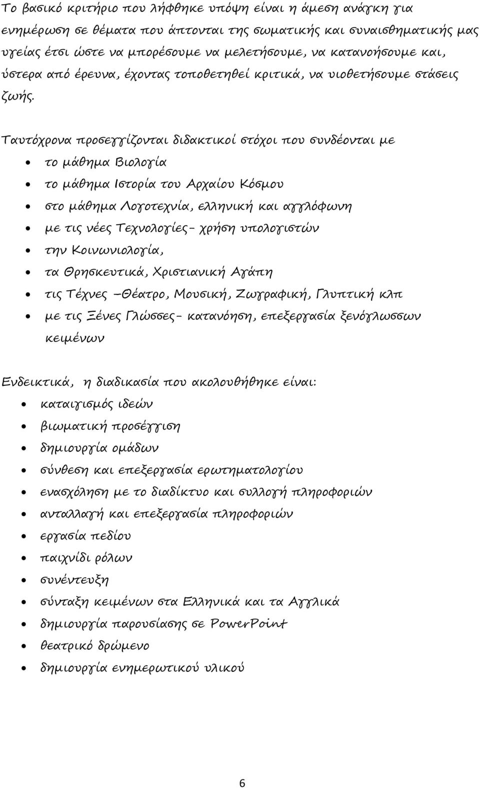 Ταυτόχρονα προσεγγίζονται διδακτικοί στόχοι που συνδέονται με το μάθημα Βιολογία το μάθημα Ιστορία του Αρχαίου Κόσμου στο μάθημα Λογοτεχνία, ελληνική και αγγλόφωνη με τις νέες Τεχνολογίες- χρήση