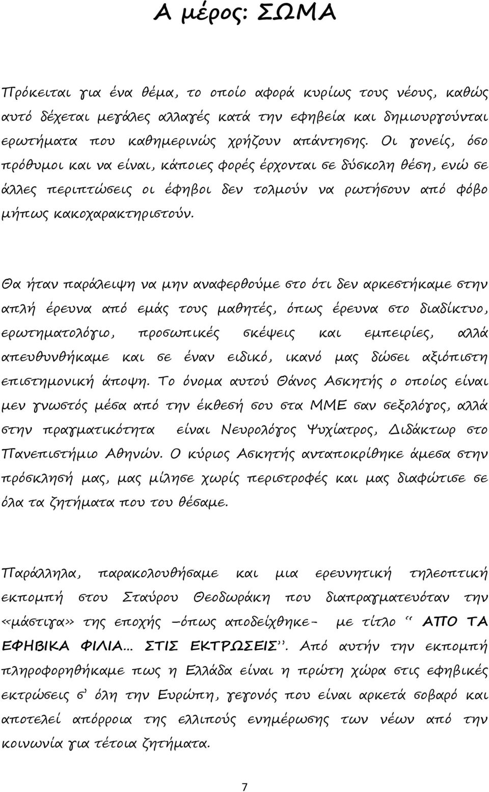 Θα ήταν παράλειψη να μην αναφερθούμε στο ότι δεν αρκεστήκαμε στην απλή έρευνα από εμάς τους μαθητές, όπως έρευνα στο διαδίκτυο, ερωτηματολόγιο, προσωπικές σκέψεις και εμπειρίες, αλλά απευθυνθήκαμε