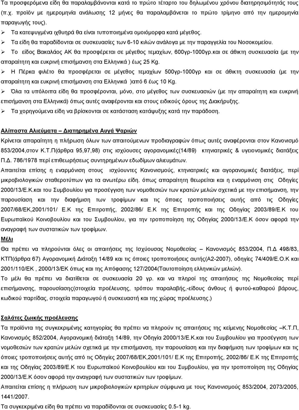 Το είδος Βακαλάος ΑΚ θα προσφέρεται σε μέγεθος τεμαχίων, 600γρ-1000γρ.και σε άθικτη συσκευασία (με την απαραίτητη και ευκρινή επισήμανση στα Ελληνικά ) έως 25 Κg.