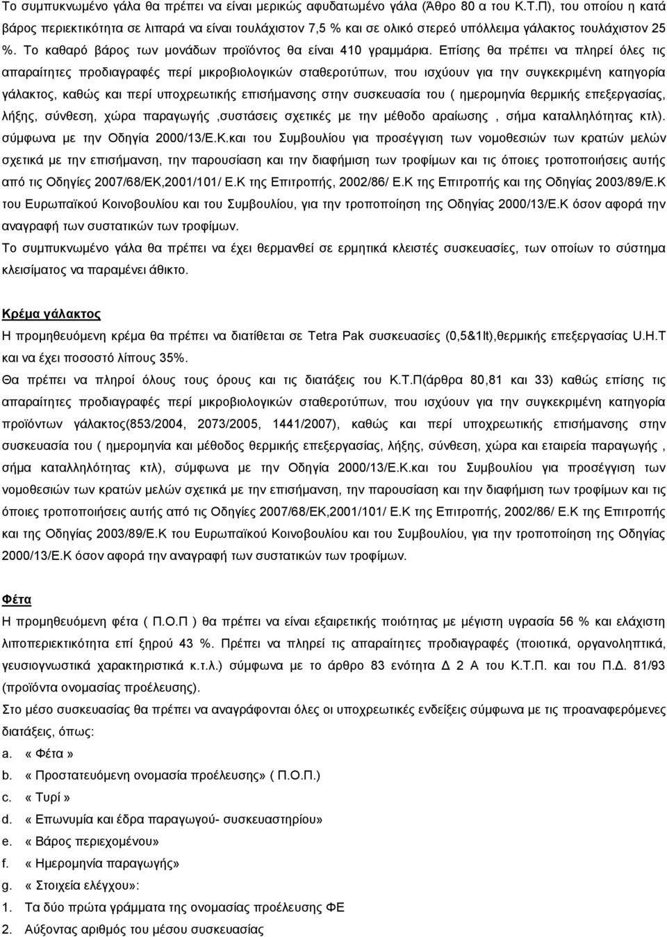 Επίσης θα πρέπει να πληρεί όλες τις απαραίτητες προδιαγραφές περί μικροβιολογικών σταθεροτύπων, που ισχύουν για την συγκεκριμένη κατηγορία γάλακτος, καθώς και περί υποχρεωτικής επισήμανσης στην