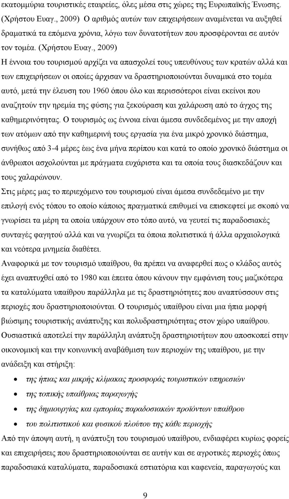 , 2009) Η έννοια του τουρισμού αρχίζει να απασχολεί τους υπευθύνους των κρατών αλλά και των επιχειρήσεων οι οποίες άρχισαν να δραστηριοποιούνται δυναμικά στο τομέα αυτό, μετά την έλευση του 1960 όπου