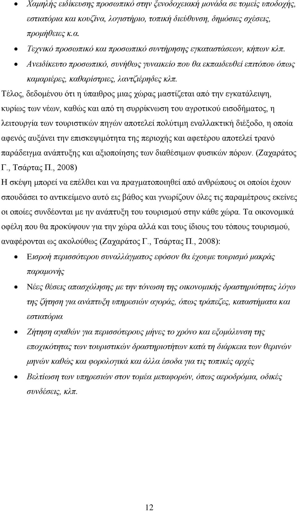 Τέλος, δεδομένου ότι η ύπαιθρος μιας χώρας μαστίζεται από την εγκατάλειψη, κυρίως των νέων, καθώς και από τη συρρίκνωση του αγροτικού εισοδήματος, η λειτουργία των τουριστικών πηγών αποτελεί πολύτιμη