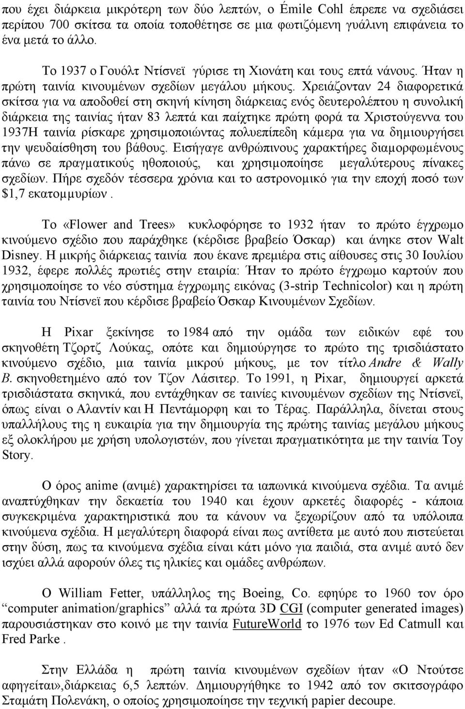 Χρειάζονταν 24 διαφορετικά σκίτσα για να αποδοθεί στη σκηνή κίνηση διάρκειας ενός δευτερολέπτου η συνολική διάρκεια της ταινίας ήταν 83 λεπτά και παίχτηκε πρώτη φορά τα Χριστούγεννα του 1937Η ταινία