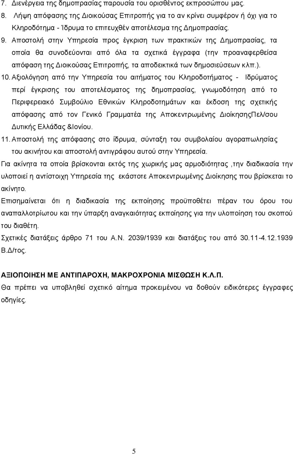 Αποστολή στην Υπηρεσία προς έγκριση των πρακτικών της Δημοπρασίας, τα οποία θα συνοδεύονται από όλα τα σχετικά έγγραφα (την προαναφερθείσα απόφαση της Διοικούσας Επιτροπής, τα αποδεικτικά των