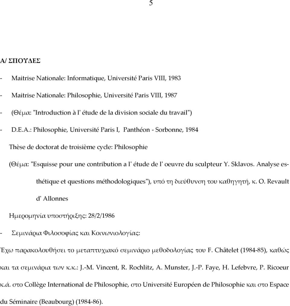: Philosophie, Université Paris I, Panthéon - Sorbonne, 1984 Thèse de doctorat de troisième cycle: Philosophie (Θέμα: "Esquisse pour une contribution a l' étude de l' oeuvre du sculpteur Y. Sklavos.