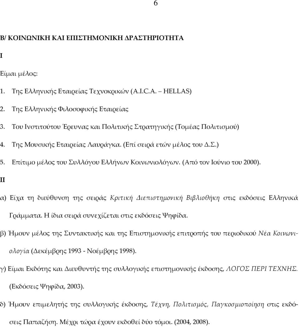 (Από τον Ιούνιο του 2000). II α) Είχα τη διεύθυνση της σειράς Κριτική Διεπιστημονική Βιβλιοθήκη στις εκδόσεις Ελληνικά Γράμματα. Η ίδια σειρά συνεχίζεται στις εκδόσεις Ψηφίδα.