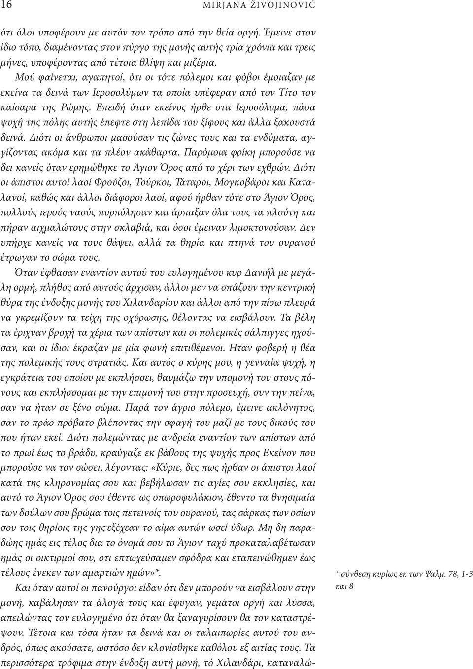 Μού φαίνεται, αγαπητοί, ότι οι τότε πόλεμοι και φόβοι έμοιαζαν με εκείνα τα δεινά των Ιεροσολύμων τα οποία υπέφεραν από τον Τίτο τον καίσαρα της Ρώμης.