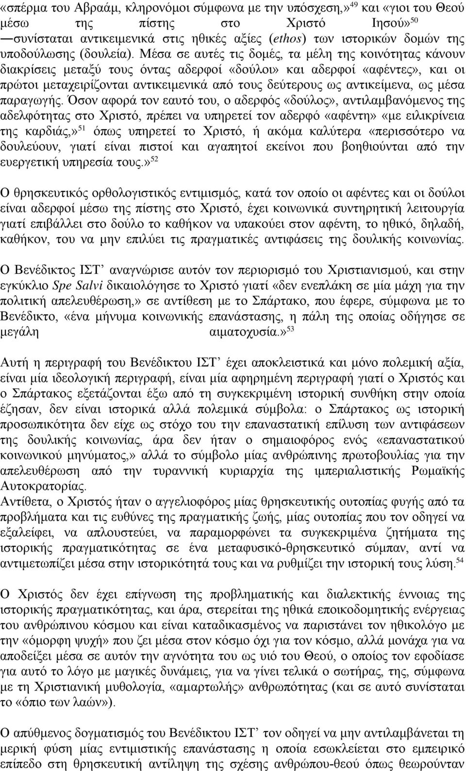 Μέσα σε αυτές τις δομές, τα μέλη της κοινότητας κάνουν διακρίσεις μεταξύ τους όντας αδερφοί «δούλοι» και αδερφοί «αφέντες», και οι πρώτοι μεταχειρίζονται αντικειμενικά από τους δεύτερους ως