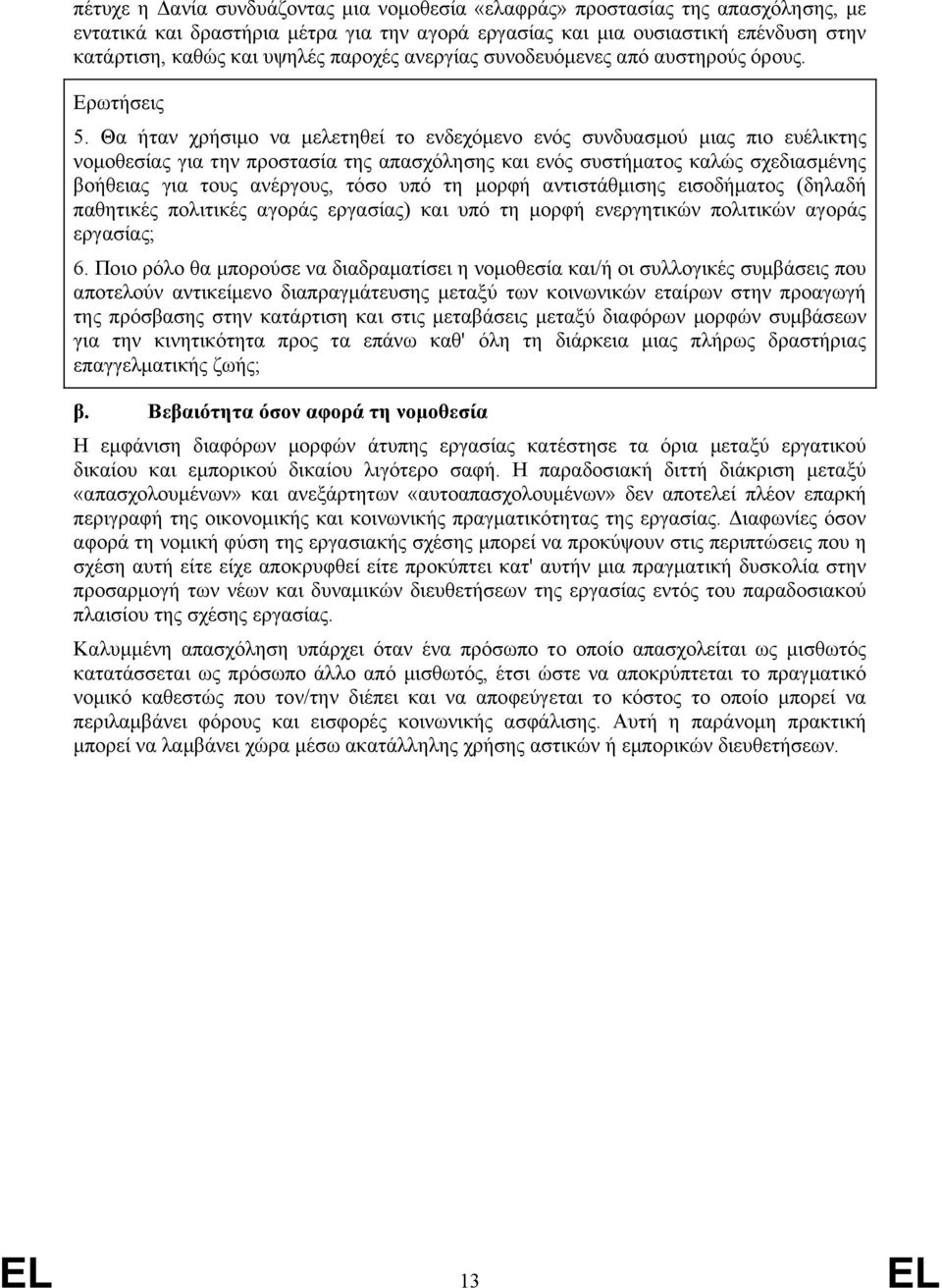 Θα ήταν χρήσιμο να μελετηθεί το ενδεχόμενο ενός συνδυασμού μιας πιο ευέλικτης νομοθεσίας για την προστασία της απασχόλησης και ενός συστήματος καλώς σχεδιασμένης βοήθειας για τους ανέργους, τόσο υπό