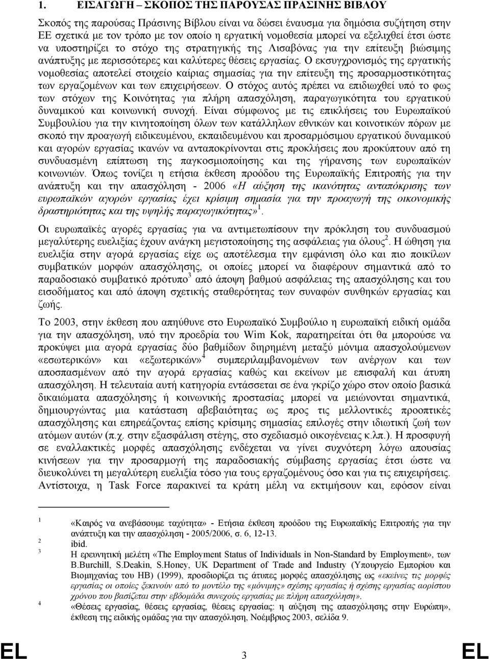 Ο εκσυγχρονισμός της εργατικής νομοθεσίας αποτελεί στοιχείο καίριας σημασίας για την επίτευξη της προσαρμοστικότητας των εργαζομένων και των επιχειρήσεων.