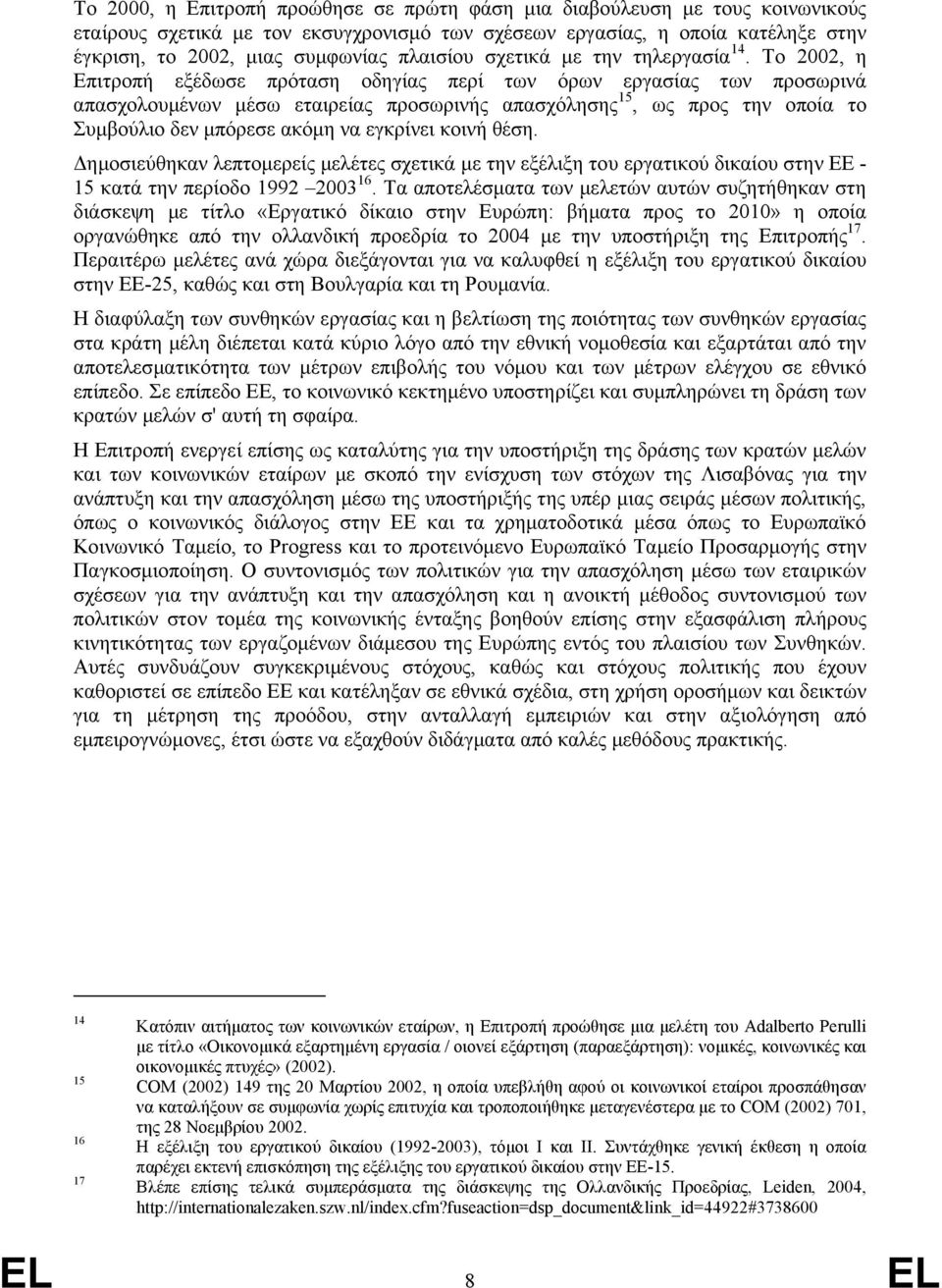 Το 2002, η Επιτροπή εξέδωσε πρόταση οδηγίας περί των όρων εργασίας των προσωρινά απασχολουμένων μέσω εταιρείας προσωρινής απασχόλησης 15, ως προς την οποία το Συμβούλιο δεν μπόρεσε ακόμη να εγκρίνει