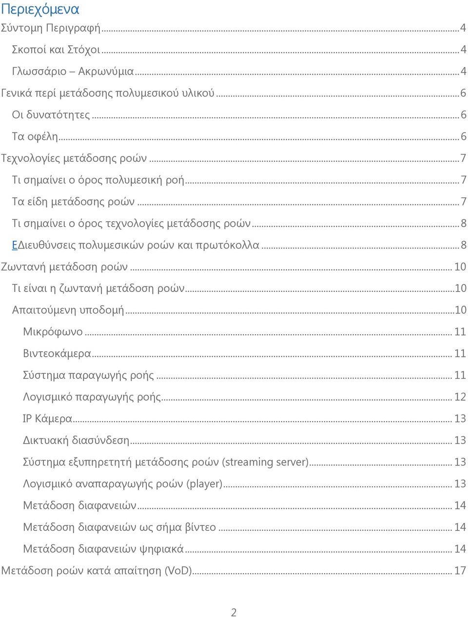 .. 10 Τι είναι η ζωντανή μετάδοση ροών... 10 Aπαιτούμενη υποδομή... 10 Μικρόφωνο... 11 Βιντεοκάμερα... 11 Σύστημα παραγωγής ροής... 11 Λογισμικό παραγωγής ροής... 12 IP Kάμερα... 13 Δικτυακή διασύνδεση.
