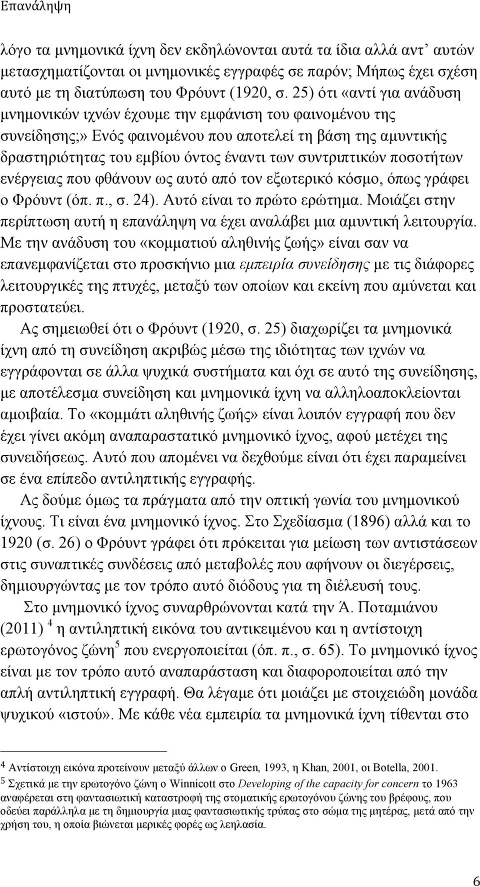 συντριπτικών ποσοτήτων ενέργειας που φθάνουν ως αυτό από τον εξωτερικό κόσµο, όπως γράφει ο Φρόυντ (όπ. π., σ. 24). Αυτό είναι το πρώτο ερώτηµα.