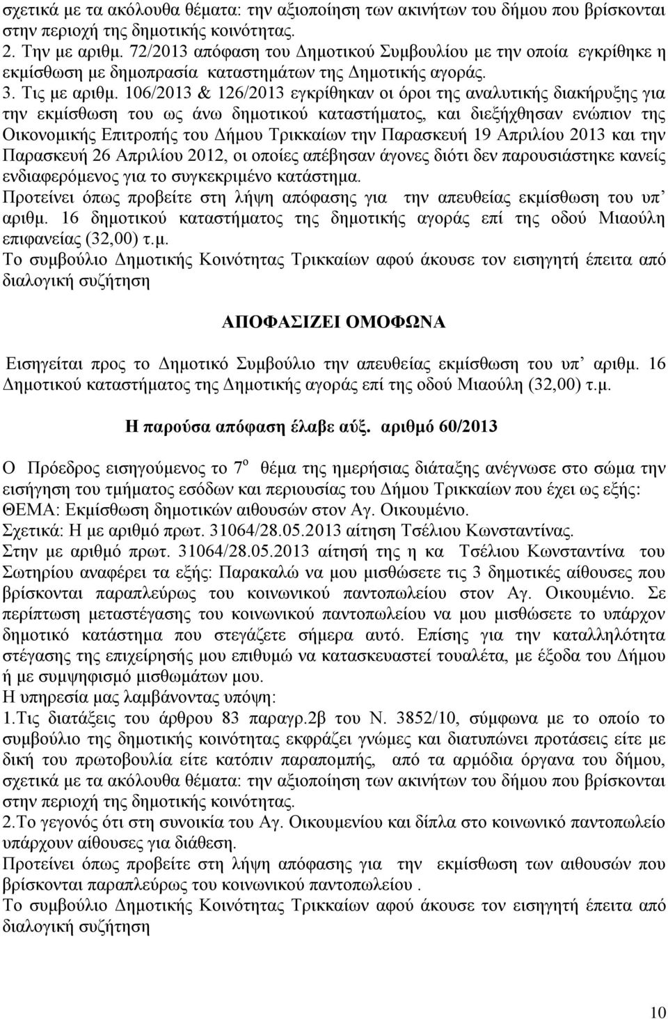 106/2013 & 126/2013 εγκρίθηκαν οι όροι της αναλυτικής διακήρυξης για την εκμίσθωση του ως άνω δημοτικού καταστήματος, και διεξήχθησαν ενώπιον της Οικονομικής Επιτροπής του Δήμου Τρικκαίων την