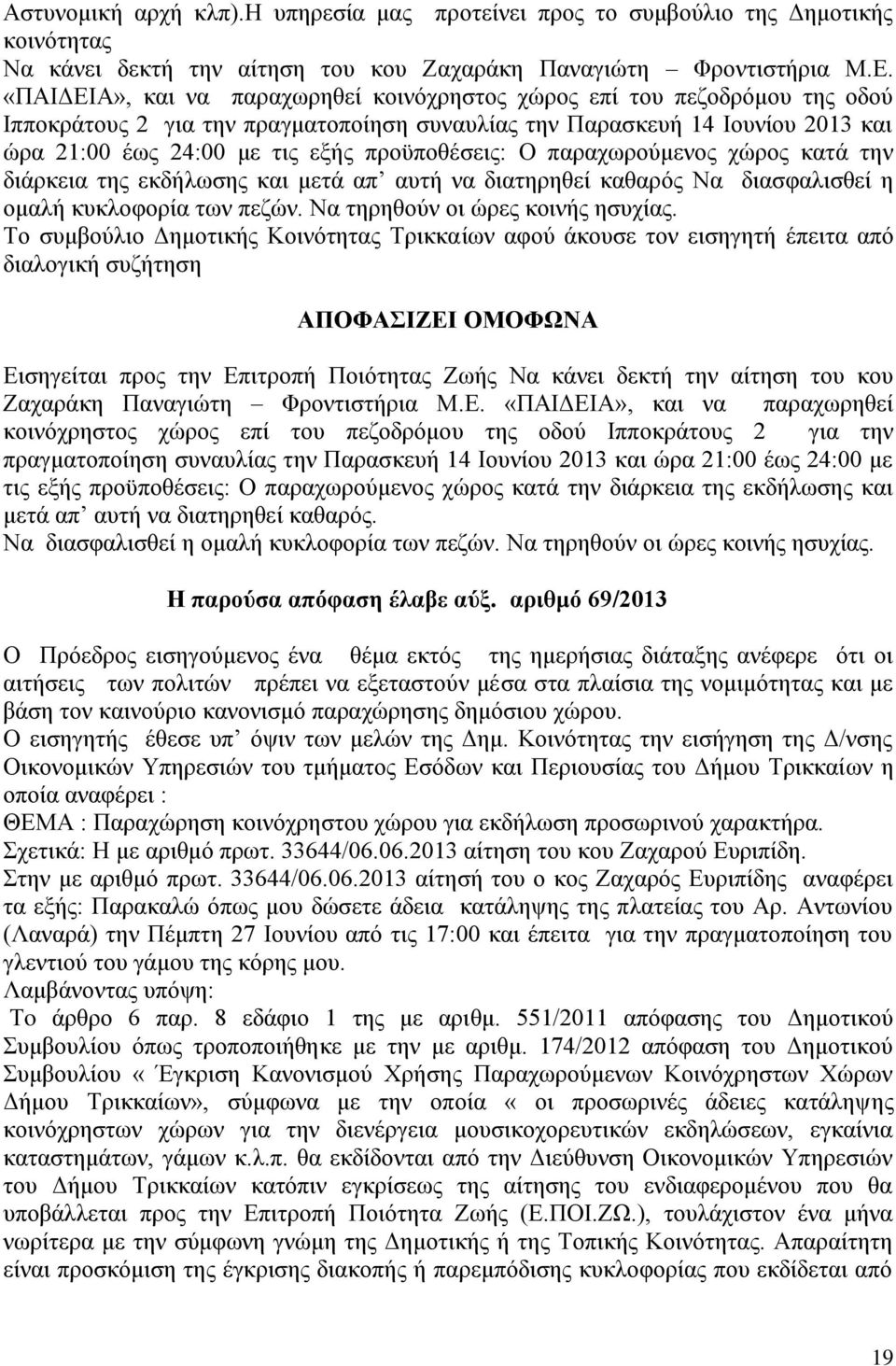 προϋποθέσεις: Ο παραχωρούμενος χώρος κατά την διάρκεια της εκδήλωσης και μετά απ αυτή να διατηρηθεί καθαρός Να διασφαλισθεί η ομαλή κυκλοφορία των πεζών. Να τηρηθούν οι ώρες κοινής ησυχίας.