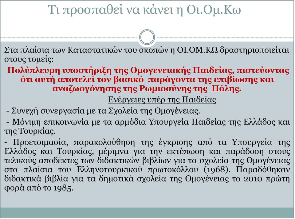 Ενέργειες υπέρ της Παιδείας - Συνεχή συνεργασία με τα Σχολεία της Ομογένειας. - Μόνιμη επικοινωνία με τα αρμόδια Υπουργεία Παιδείας της Ελλάδος και της Τουρκίας.