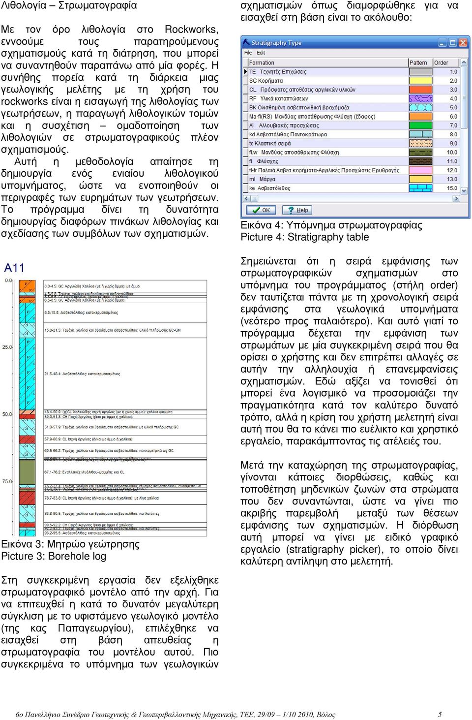 λιθολογιών σε στρωµατογραφικούς πλέον σχηµατισµούς. Αυτή η µεθοδολογία απαίτησε τη δηµιουργία ενός ενιαίου λιθολογικού υποµνήµατος, ώστε να ενοποιηθούν οι περιγραφές των ευρηµάτων των γεωτρήσεων.