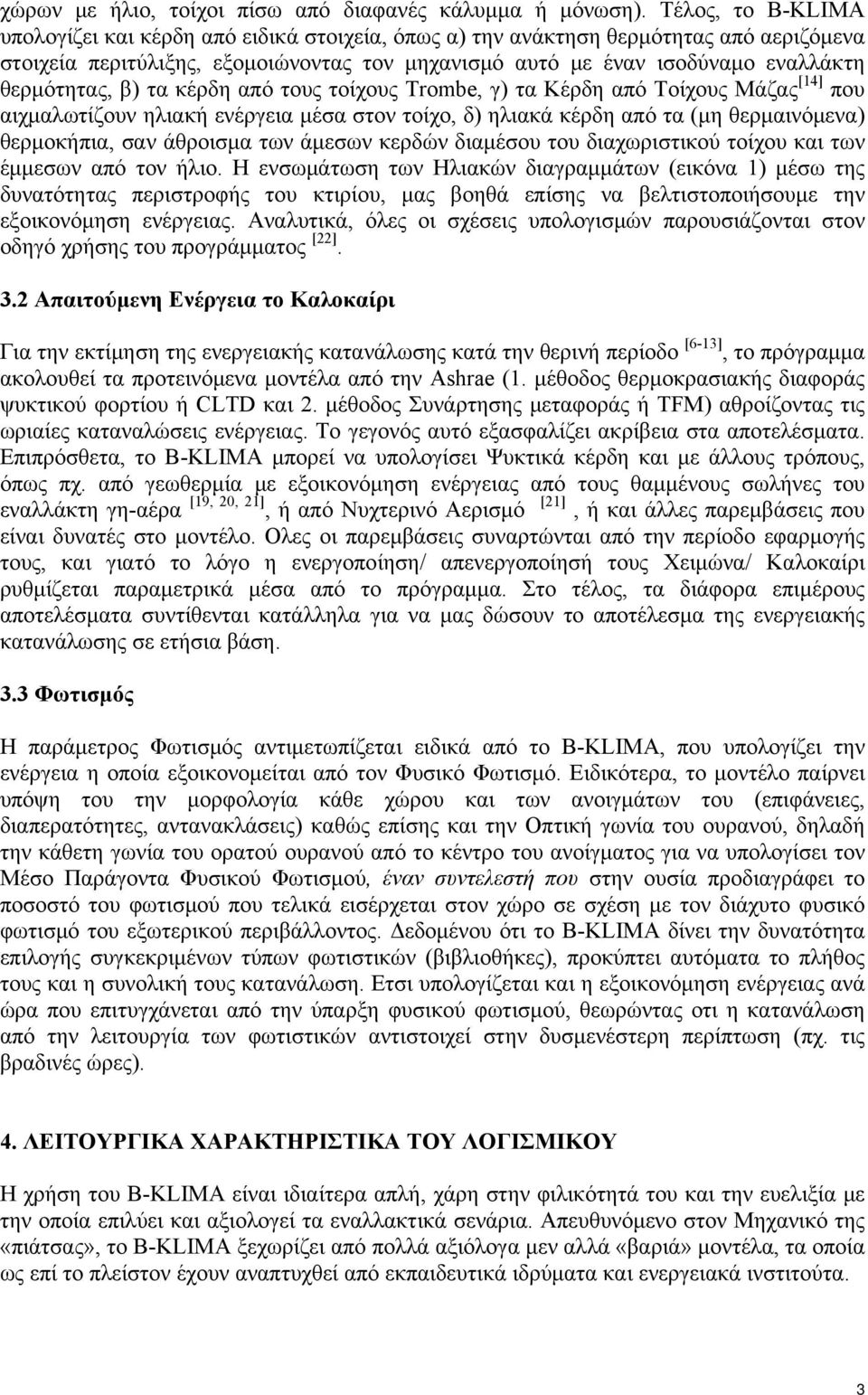 θερμότητας, β) τα κέρδη από τους τοίχους Trombe, γ) τα Κέρδη από Τοίχους Μάζας [14] που αιχμαλωτίζουν ηλιακή ενέργεια μέσα στον τοίχο, δ) ηλιακά κέρδη από τα (μη θερμαινόμενα) θερμοκήπια, σαν