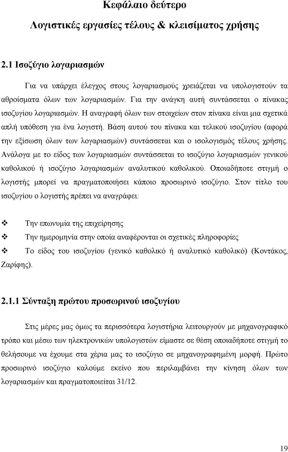 Βάση αυτού του πίνακα και τελικού ισοζυγίου (αφορά την εξίσωση όλων των λογαριασμών) συντάσσεται και ο ισολογισμός τέλους χρήσης.