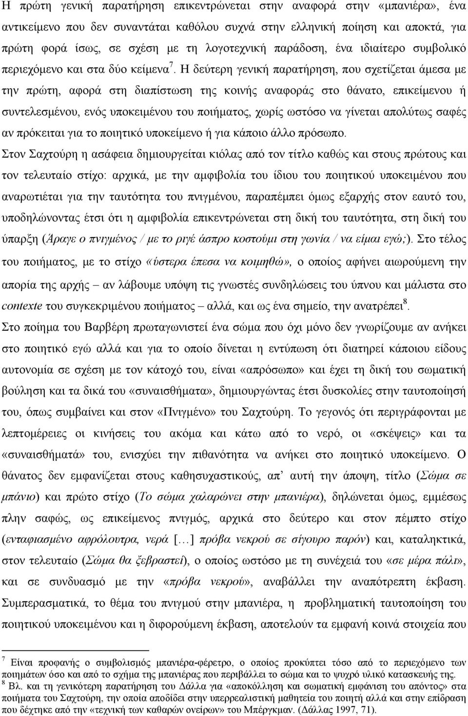 Η δεύτερη γενική παρατήρηση, που σχετίζεται άµεσα µε την πρώτη, αφορά στη διαπίστωση της κοινής αναφοράς στο θάνατο, επικείµενου ή συντελεσµένου, ενός υποκειµένου του ποιήµατος, χωρίς ωστόσο να