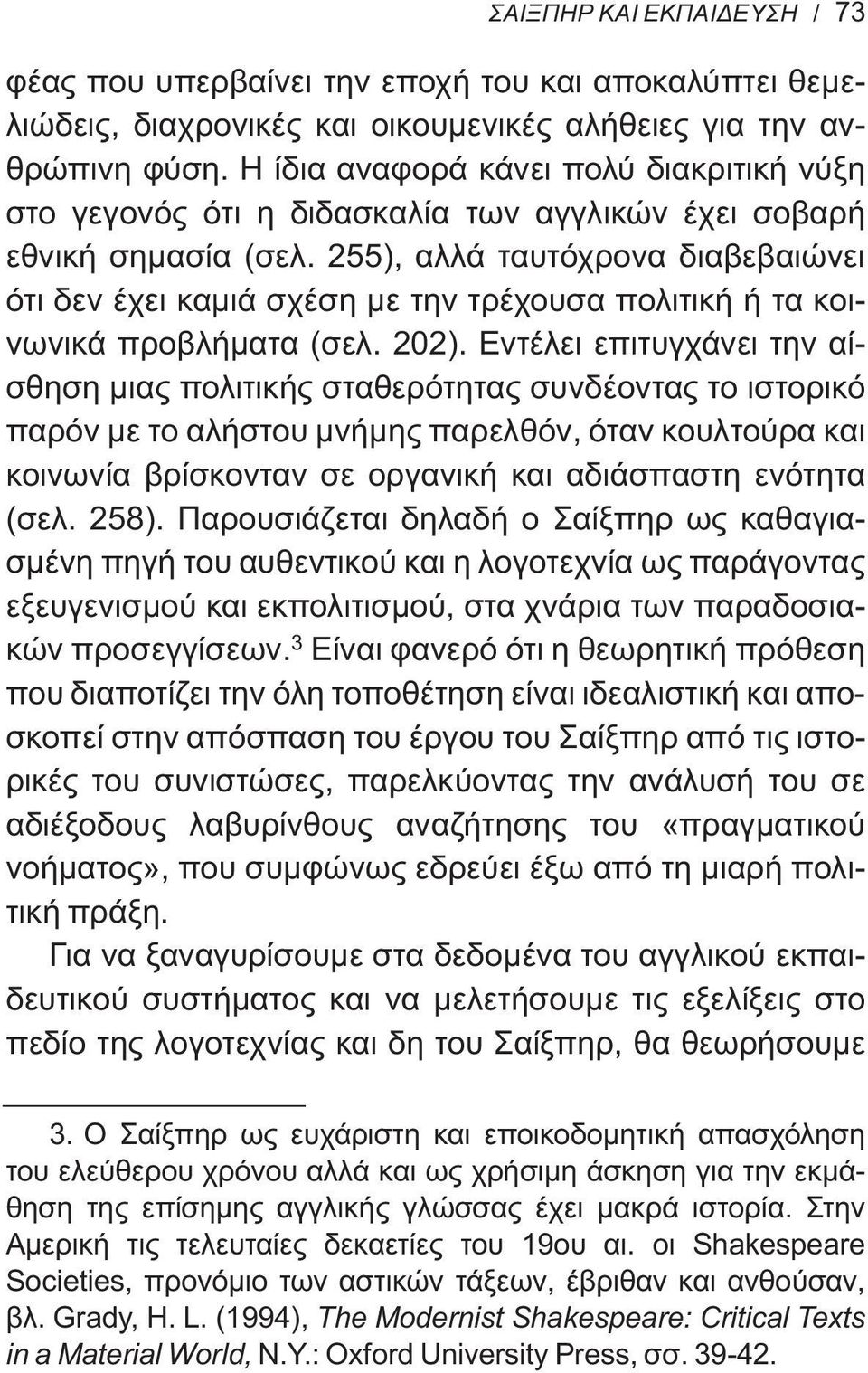 255), αλλά ταυτόχρονα διαβεβαιώνει ότι δεν έχει καμιά σχέση με την τρέχουσα πολιτική ή τα κοινωνικά προβλήματα (σελ. 202).