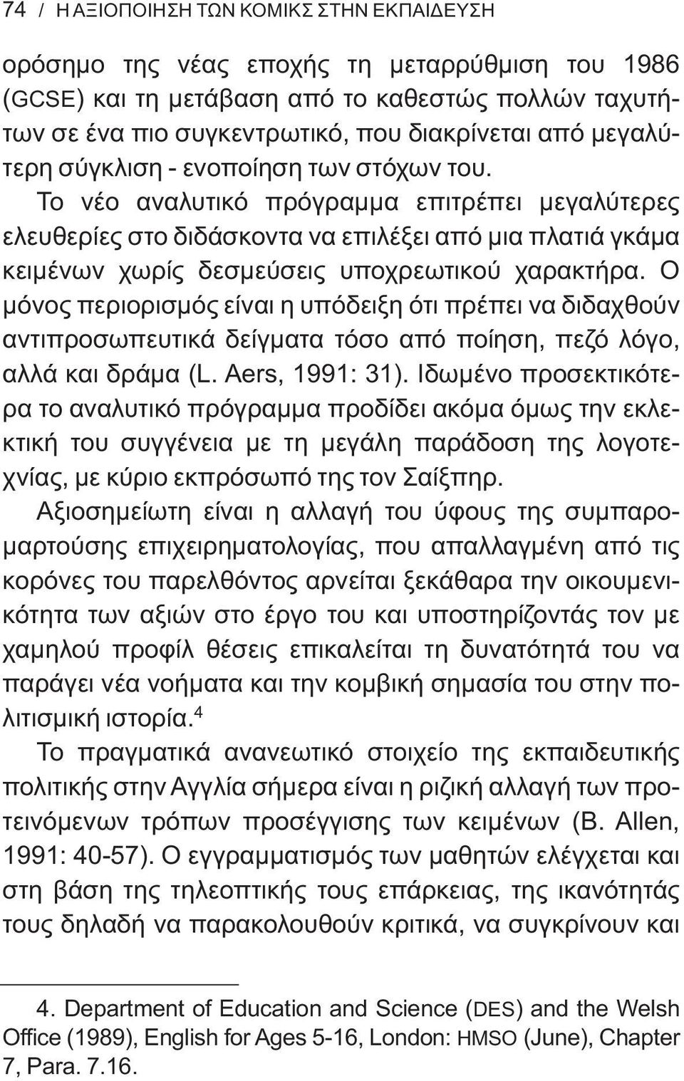 Το νέο αναλυτικό πρόγραμμα επιτρέπει μεγαλύτερες ελευθερίες στο διδάσκοντα να επιλέξει από μια πλατιά γκάμα κειμένων χωρίς δεσμεύσεις υποχρεωτικού χαρακτήρα.