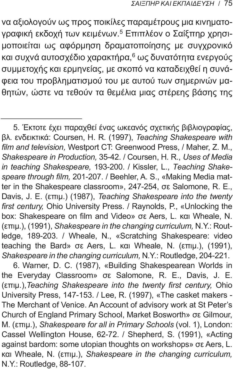 προβληματισμού του με αυτού των σημερινών μαθητών, ώστε να τεθούν τα θεμέλια μιας στέρεης βάσης της 5. Έκτοτε έχει παραχθεί ένας ωκεανός σχετικής βιβλιογραφίας, βλ. ενδεικτικά: Coursen, H. R.