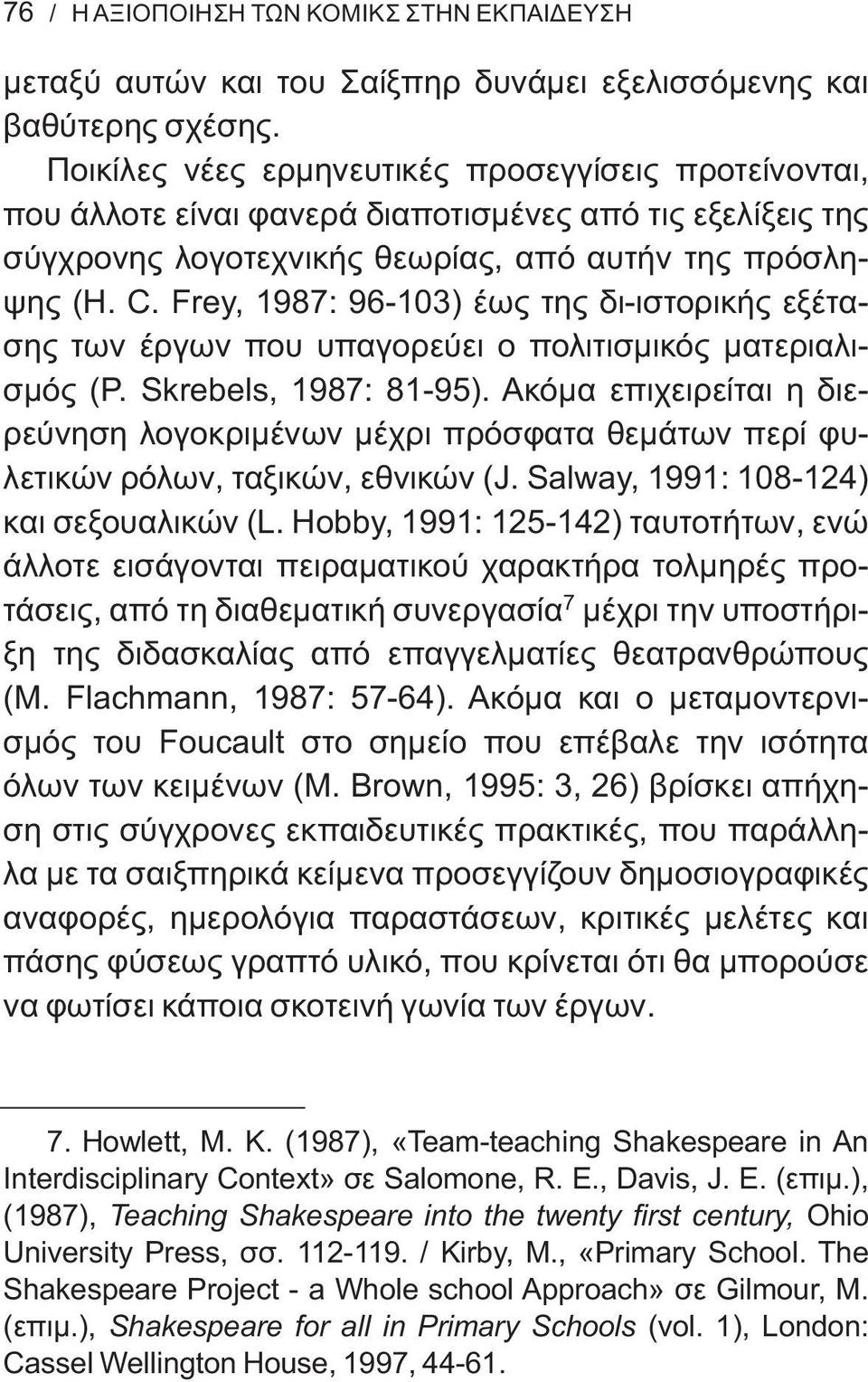 Frey, 1987: 96-103) έως της δι-ιστορικής εξέτασης των έργων που υπαγορεύει ο πολιτισμικός ματεριαλισμός (P. Skrebels, 1987: 81-95).