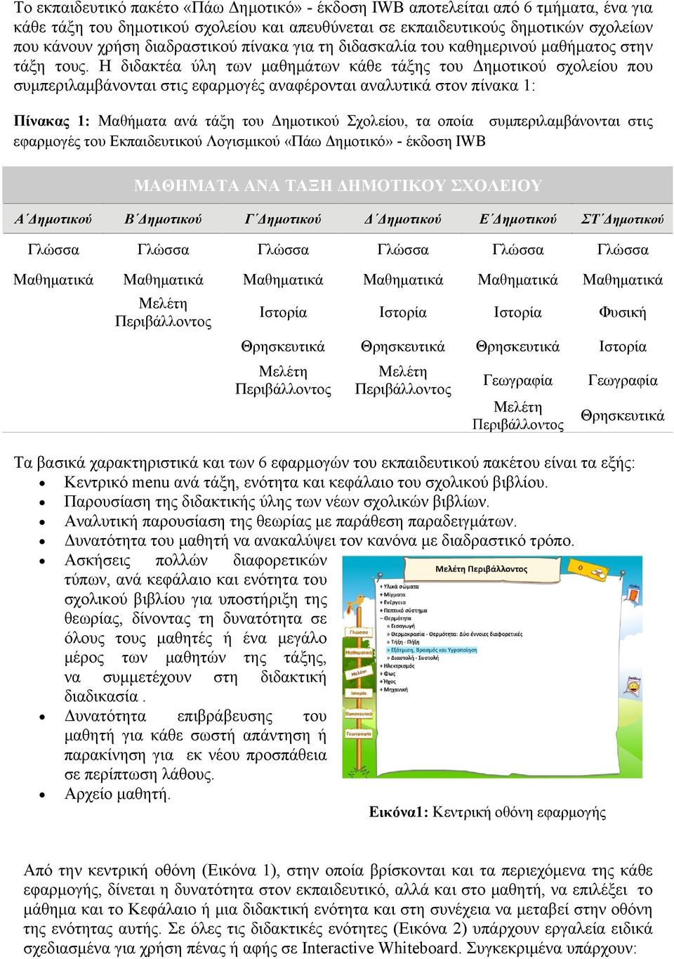 Η διδακτέα ύλη των μαθημάτων κάθε τάξης του Δημοτικού σχολείου που συμπεριλαμβάνονται στις εφαρμογές αναφέρονται αναλυτικά στον πίνακα 1: Πίνακας 1: Μαθήματα ανά τάξη του Δημοτικού Σχολείου, τα οποία