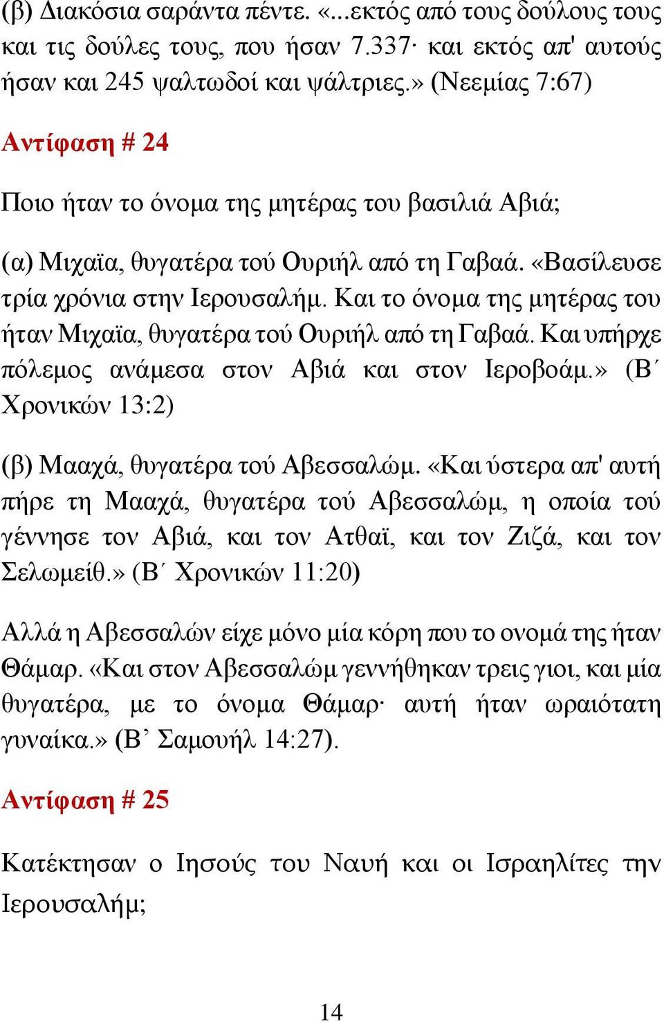 Και το όνομα της μητέρας του ήταν Μιχαϊα, θυγατέρα τού Ουριήλ από τη Γαβαά. Και υπήρχε πόλεμος ανάμεσα στον Αβιά και στον Ιεροβοάμ.» (Β Χρονικών 13:2) (β) Μααχά, θυγατέρα τού Αβεσσαλώμ.