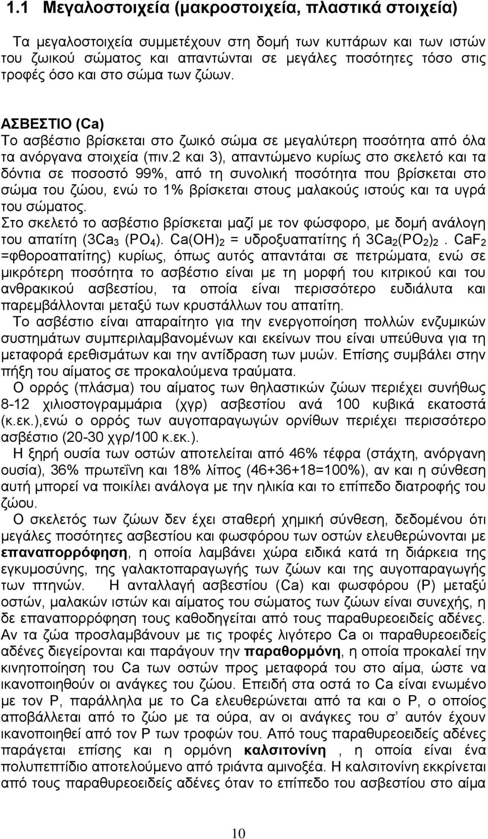 2 και 3), απαντώμενο κυρίως στο σκελετό και τα δόντια σε ποσοστό 99%, από τη συνολική ποσότητα που βρίσκεται στο σώμα του ζώου, ενώ το 1% βρίσκεται στους μαλακούς ιστούς και τα υγρά του σώματος.