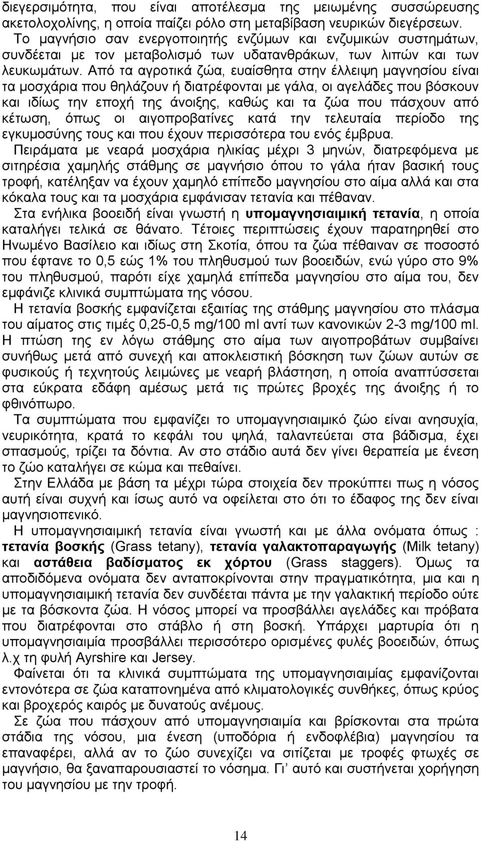 Από τα αγροτικά ζώα, ευαίσθητα στην έλλειψη μαγνησίου είναι τα μοσχάρια που θηλάζουν ή διατρέφονται με γάλα, οι αγελάδες που βόσκουν και ιδίως την εποχή της άνοιξης, καθώς και τα ζώα που πάσχουν από