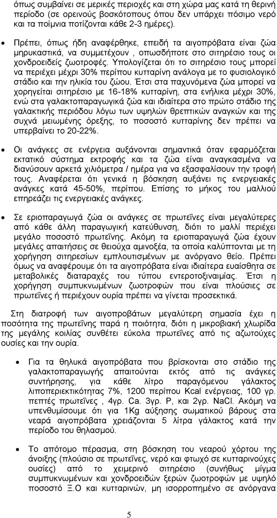 Υπολογίζεται ότι το σιτηρέσιο τους μπορεί να περιέχει μέχρι 30% περίπου κυτταρίνη ανάλογα με το φυσιολογικό στάδιο και την ηλικία του ζώου.