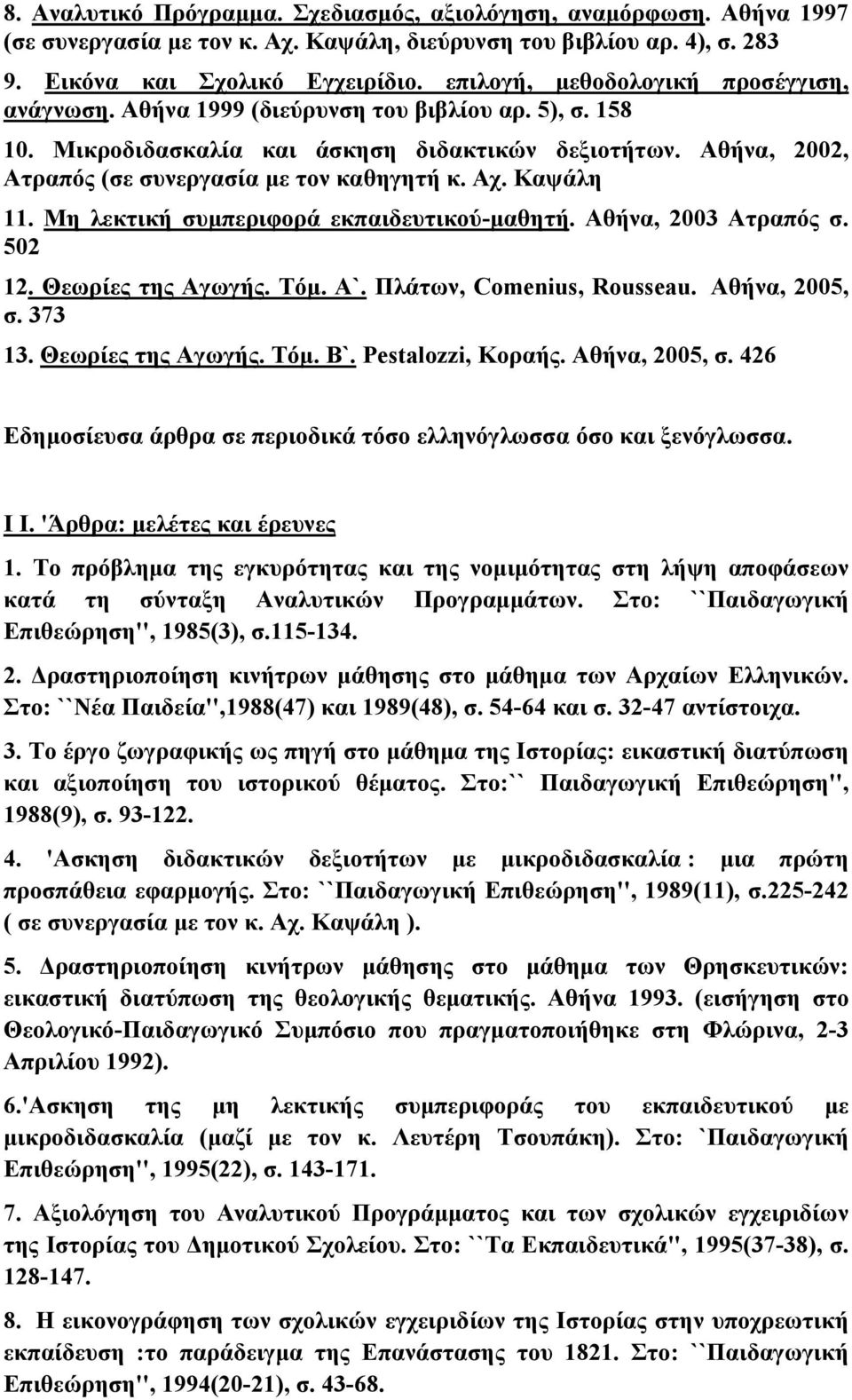 Αθήνα, 2002, Ατραπός (σε συνεργασία με τον καθηγητή κ. Αχ. Καψάλη 11. Μη λεκτική συμπεριφορά εκπαιδευτικού-μαθητή. Αθήνα, 2003 Ατραπός σ. 502 12. Θεωρίες της Αγωγής. Τόμ. Α`.