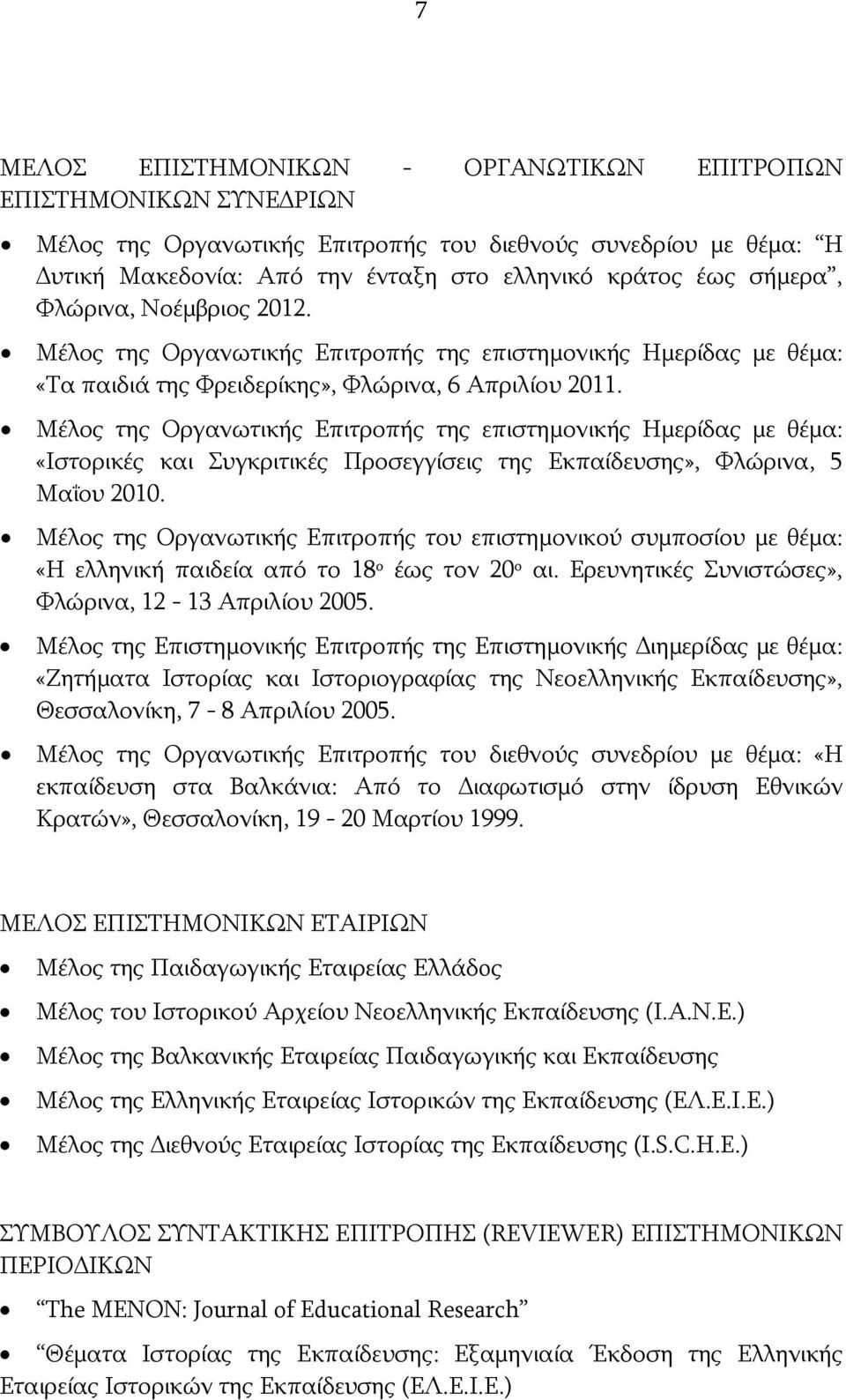 Μέλος της Οργανωτικής Επιτροπής της επιστημονικής Ημερίδας με θέμα: «Ιστορικές και Συγκριτικές Προσεγγίσεις της Εκπαίδευσης», Φλώρινα, 5 Μαΐου 2010.