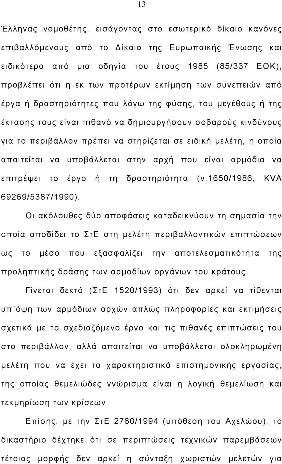 σε ειδική μελέτη, η οποία απαιτείται να υποβάλλεται στην αρχή που είναι αρμόδια να επιτρέψει το έργο ή τη δραστηριότητα (ν.1650/1986, ΚVA 69269/5387/1990).