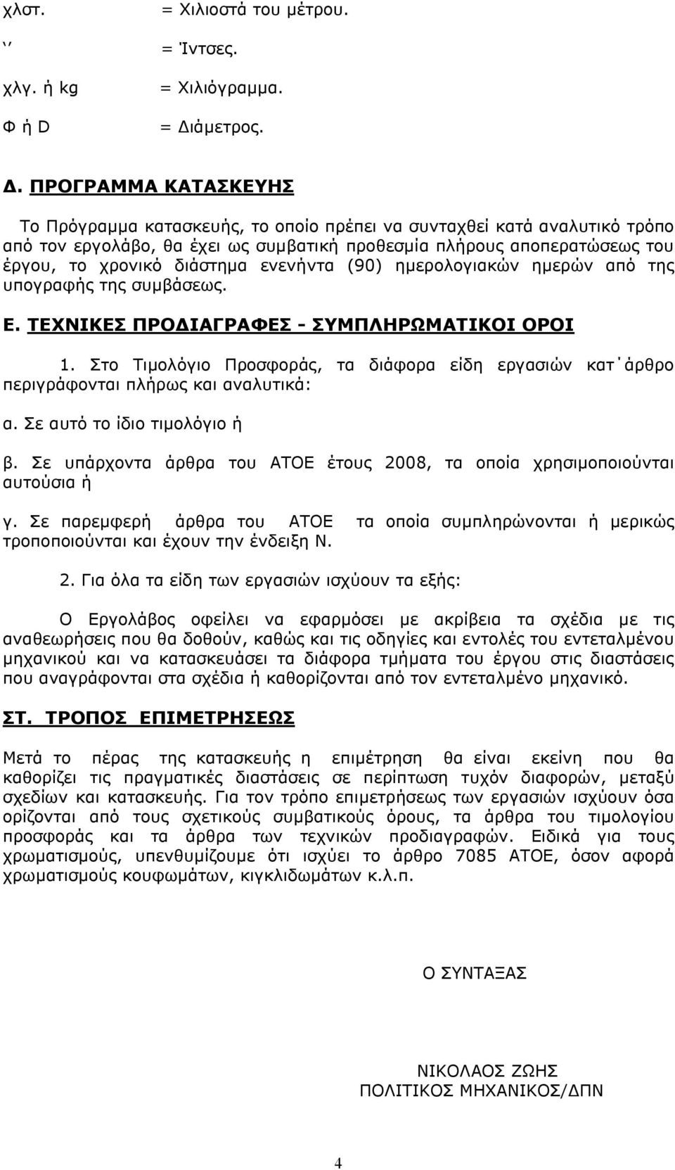 ΠΡΟΓΡΑΜΜΑ ΚΑΤΑΣΚΕΥΗΣ Το Πρόγραμμα κατασκευής, το οποίο πρέπει να συνταχθεί κατά αναλυτικό τρόπο από τον εργολάβο, θα έχει ως συμβατική προθεσμία πλήρους αποπερατώσεως του έργου, το χρονικό διάστημα