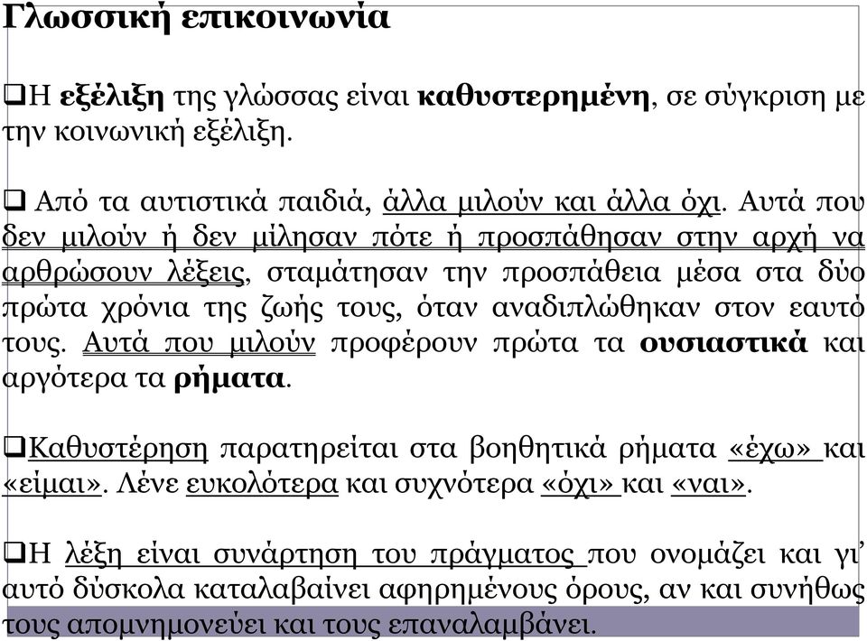 στον εαυτό τους. Αυτά που μιλούν προφέρουν πρώτα τα ουσιαστικά και αργότερα τα ρήματα. Καθυστέρηση παρατηρείται στα βοηθητικά ρήματα «έχω» και «είμαι».