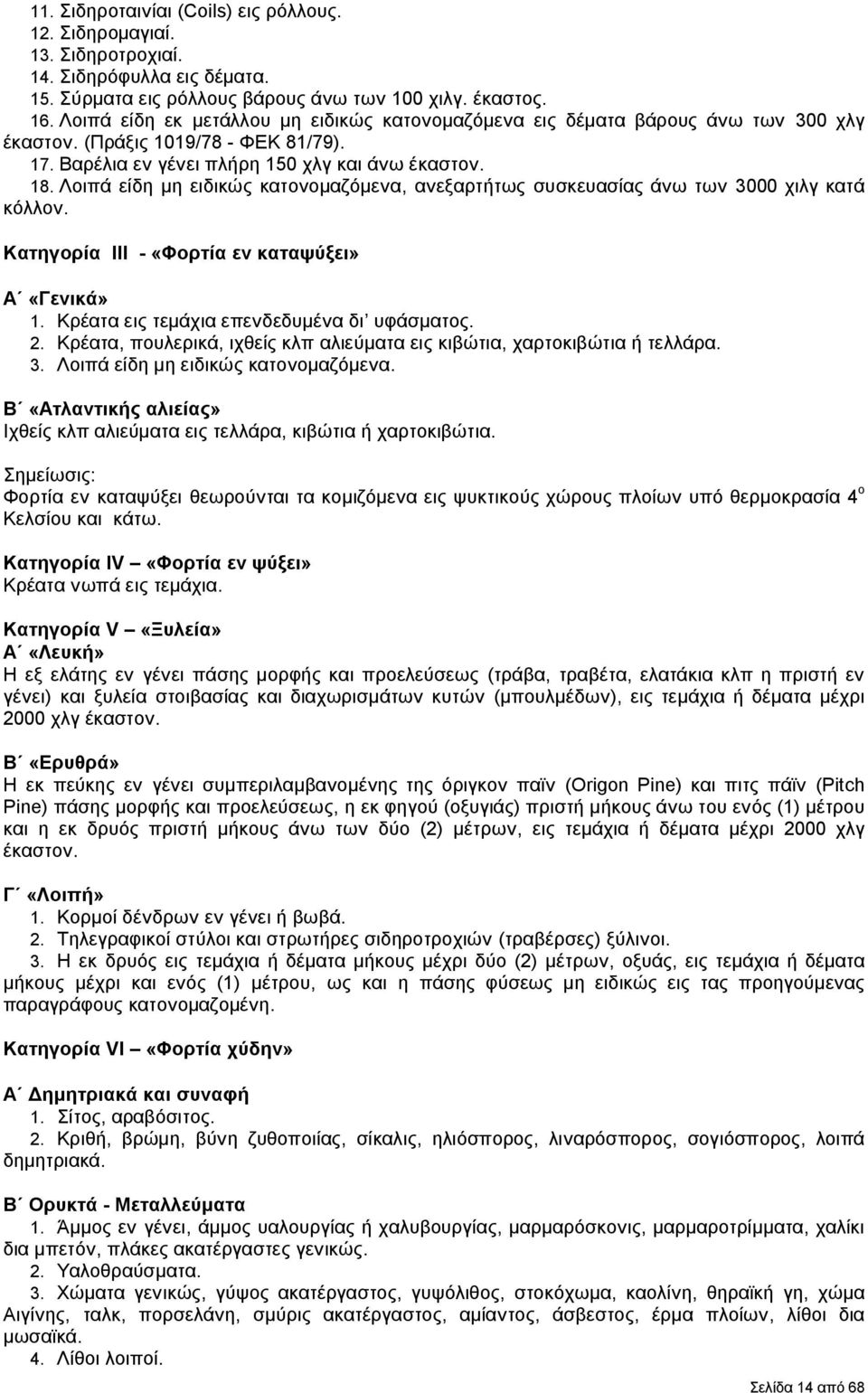 Λοιπά είδη μη ειδικώς κατονομαζόμενα, ανεξαρτήτως συσκευασίας άνω των 3000 χιλγ κατά κόλλον. Κατηγορία ΙΙΙ - «Φορτία εν καταψύξει» Α «Γενικά» 1. Κρέατα εις τεμάχια επενδεδυμένα δι υφάσματος. 2.