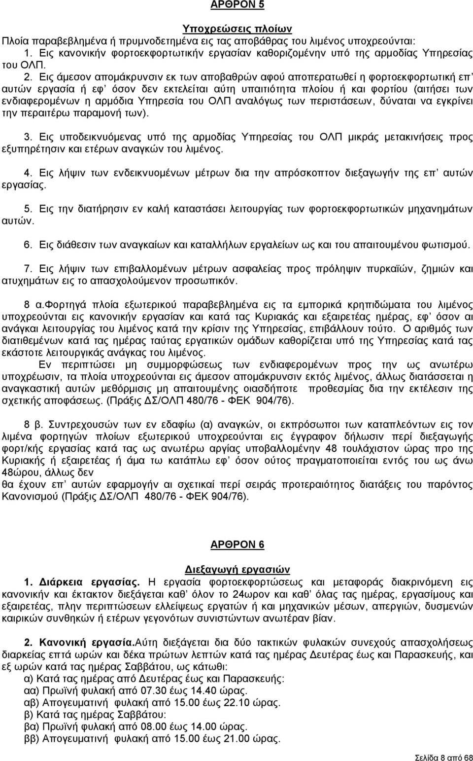 Εις άμεσον απομάκρυνσιν εκ των αποβαθρών αφού αποπερατωθεί η φορτοεκφορτωτική επ αυτών εργασία ή εφ όσον δεν εκτελείται αύτη υπαιτιότητα πλοίου ή και φορτίου (αιτήσει των ενδιαφερομένων η αρμόδια