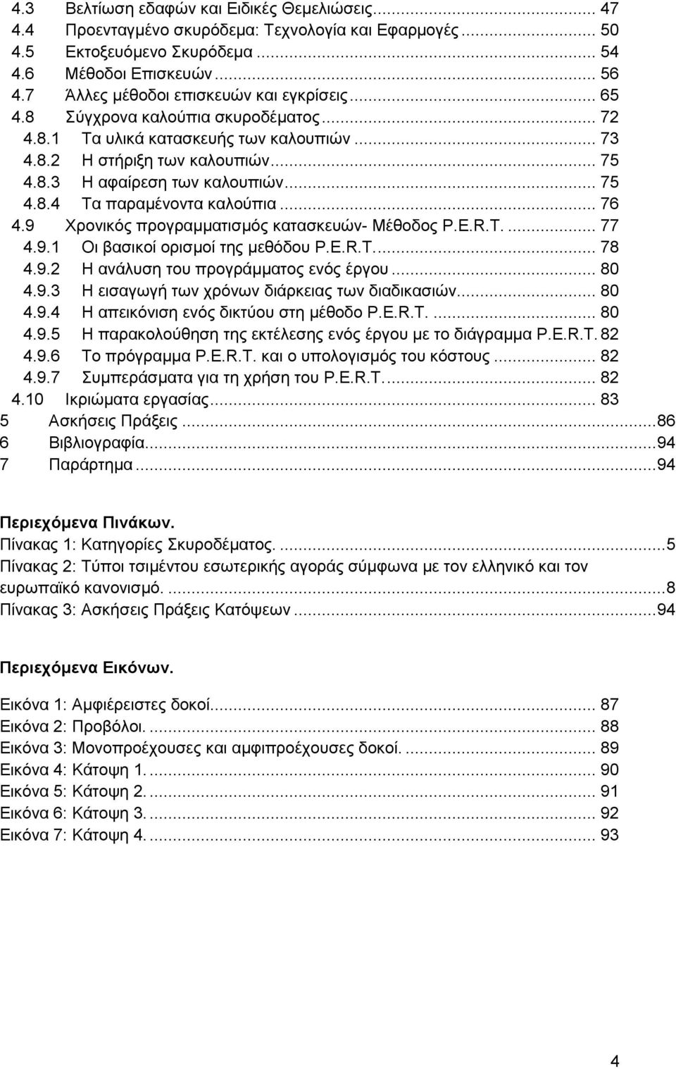 .. 75 4.8.4 Tα παραμένοντα καλούπια... 76 4.9 Χρονικός προγραμματισμός κατασκευών- Μέθοδος P.E.R.T.... 77 4.9.1 Oι βασικοί ορισμοί της μεθόδου P.E.R.T.... 78 4.9.2 H ανάλυση του προγράμματος ενός έργου.